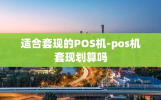 重庆适合套现的POS机-pos机套现划算吗