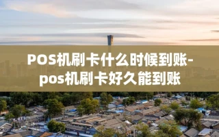重庆POS机刷卡什么时候到账-pos机刷卡好久能到账