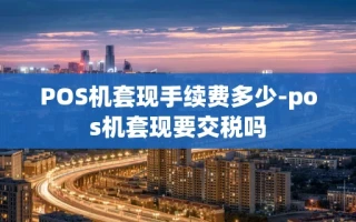 重庆POS机套现手续费多少-pos机套现要交税吗