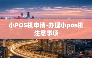 重庆小POS机申请-办理小pos机注意事项