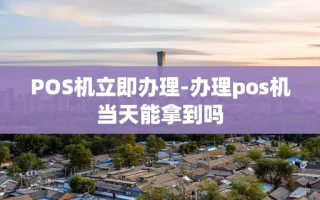 重庆POS机立即办理-办理pos机当天能拿到吗
