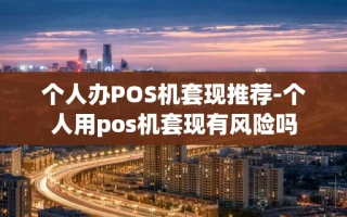 重庆个人办POS机套现推荐-个人用pos机套现有风险吗