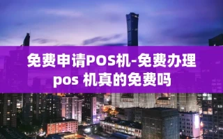 重庆免费申请POS机-免费办理pos 机真的免费吗