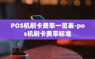 重庆POS机刷卡费率一览表-pos机刷卡费率标准