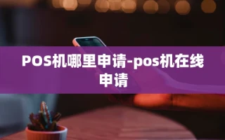 重庆POS机哪里申请-pos机在线申请