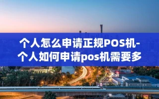 重庆个人怎么申请正规POS机-个人如何申请pos机需要多少钱