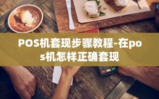 重庆POS机套现步骤教程-在pos机怎样正确套现