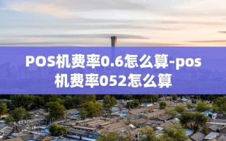 重庆POS机费率0.6怎么算-pos机费率052怎么算