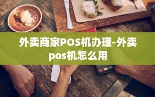 重庆外卖商家POS机办理-外卖pos机怎么用