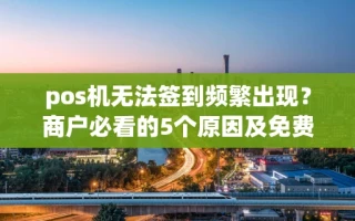 海口市pos机无法签到频繁出现？商户必看的5个原因及免费换机攻略
