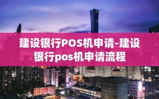 重庆建设银行POS机申请-建设银行pos机申请流程