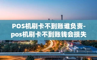 重庆POS机刷卡不到账谁负责-pos机刷卡不到账钱会损失吗