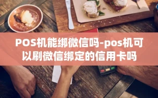 重庆POS机能绑微信吗-pos机可以刷微信绑定的信用卡吗