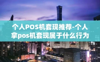 重庆个人POS机套现推荐-个人拿pos机套现属于什么行为