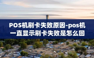 重庆POS机刷卡失败原因-pos机一直显示刷卡失败是怎么回事