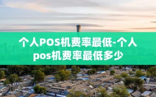 重庆个人POS机费率最低-个人pos机费率最低多少