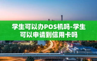 重庆学生可以办POS机吗-学生可以申请到信用卡吗