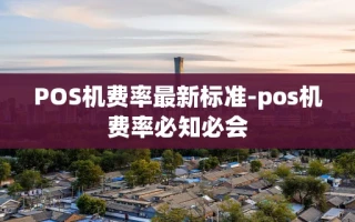 重庆POS机费率最新标准-pos机费率必知必会