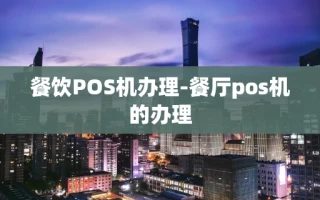 重庆餐饮POS机办理-餐厅pos机的办理