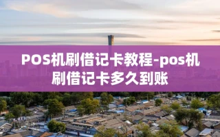 重庆POS机刷借记卡教程-pos机刷借记卡多久到账