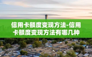 重庆信用卡额度变现方法-信用卡额度变现方法有哪几种