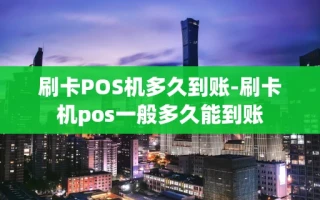 重庆刷卡POS机多久到账-刷卡机pos一般多久能到账