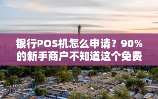 海口市银行POS机怎么申请？90%的新手商户不知道这个免费领、费率稳定的方法