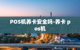 重庆POS机养卡安全吗-养卡 pos机