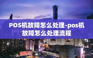 重庆POS机故障怎么处理-pos机故障怎么处理流程