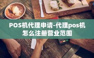 重庆POS机代理申请-代理pos机怎么注册营业范围