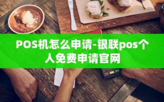 重庆POS机怎么申请-银联pos个人免费申请官网