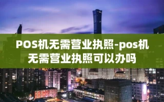 重庆POS机无需营业执照-pos机无需营业执照可以办吗