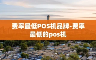重庆费率最低POS机品牌-费率最低的pos机