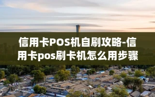 重庆信用卡POS机自刷攻略-信用卡pos刷卡机怎么用步骤图