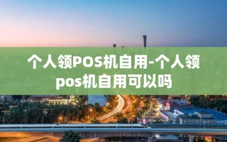 重庆个人领POS机自用-个人领pos机自用可以吗