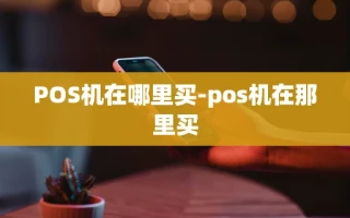 重庆POS机在哪里买-pos机在那里买