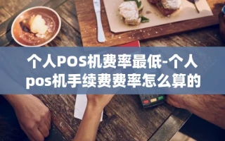 重庆个人POS机费率最低-个人pos机手续费费率怎么算的