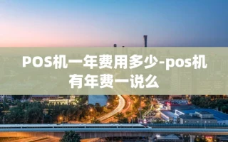 重庆POS机一年费用多少-pos机有年费一说么