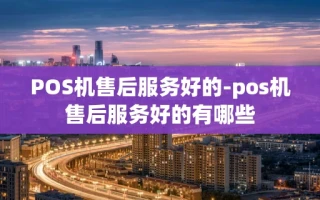 重庆POS机售后服务好的-pos机售后服务好的有哪些