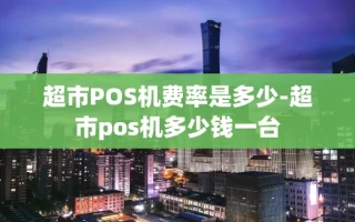重庆超市POS机费率是多少-超市pos机多少钱一台