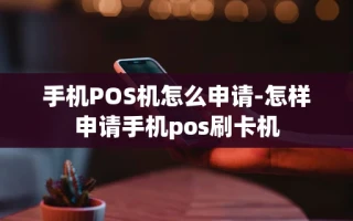 重庆手机POS机怎么申请-怎样申请手机pos刷卡机