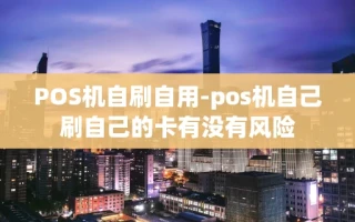 重庆POS机自刷自用-pos机自己刷自己的卡有没有风险