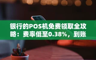 海口市银行的POS机免费领取全攻略：费率低至0.38%，到账快人一步