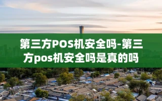 重庆第三方POS机安全吗-第三方pos机安全吗是真的吗
