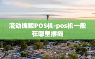 重庆流动摊贩POS机-pos机一般在哪里摆摊