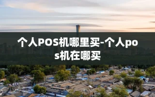 重庆个人POS机哪里买-个人pos机在哪买