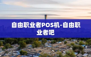 重庆自由职业者POS机-自由职业者吧