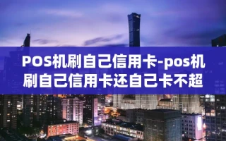 重庆POS机刷自己信用卡-pos机刷自己信用卡还自己卡不超5万