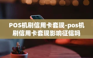 重庆POS机刷信用卡套现-pos机刷信用卡套现影响征信吗