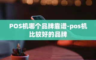 重庆POS机哪个品牌靠谱-pos机比较好的品牌